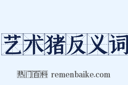 艺术猪反义词是什么意思的图片